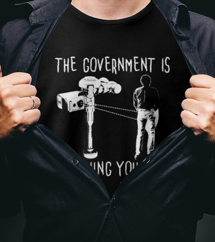 The Government Is Ing You Piss Surveillance Camera Satirical T-Shirt