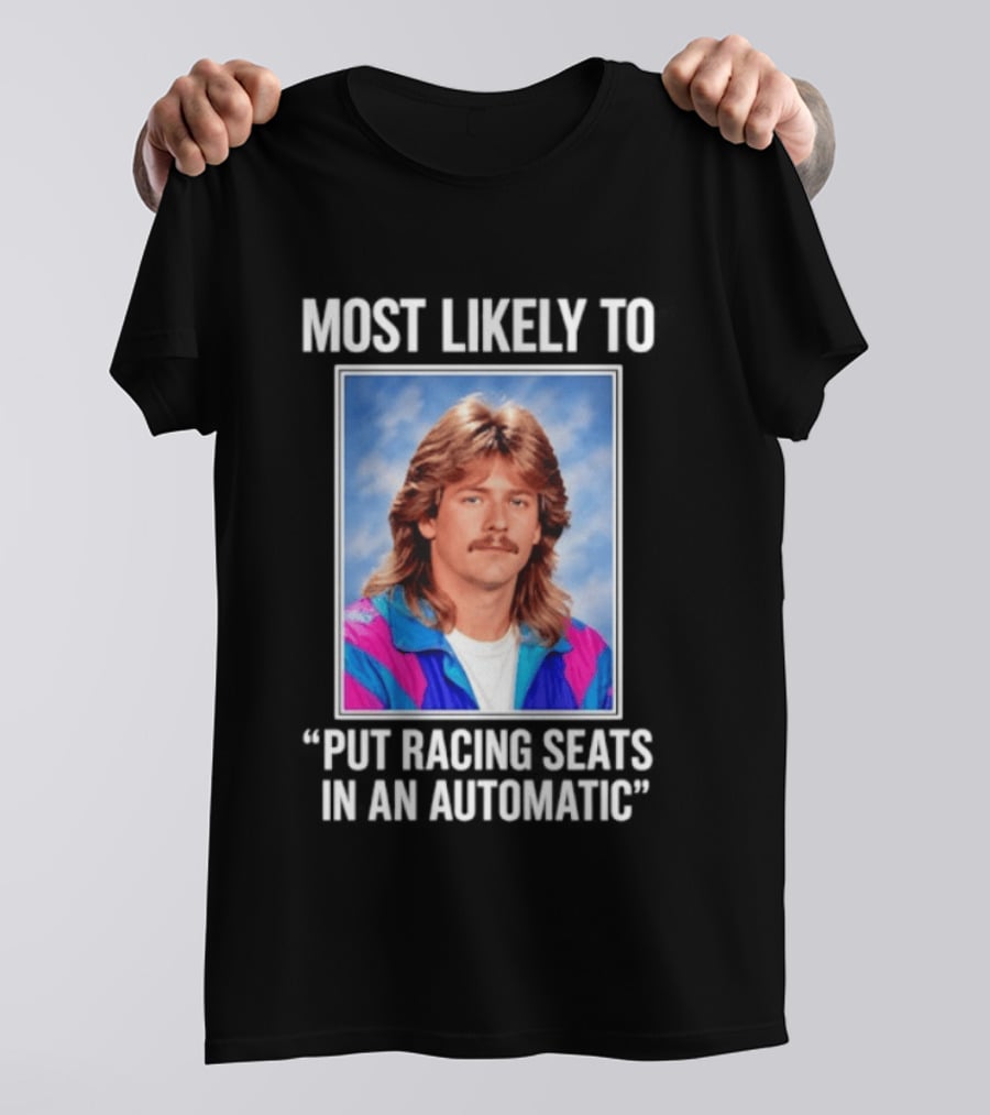 Most Likely To Put Racing Seats In An Automatic 80s Mullet Hair Meme T-Shirt