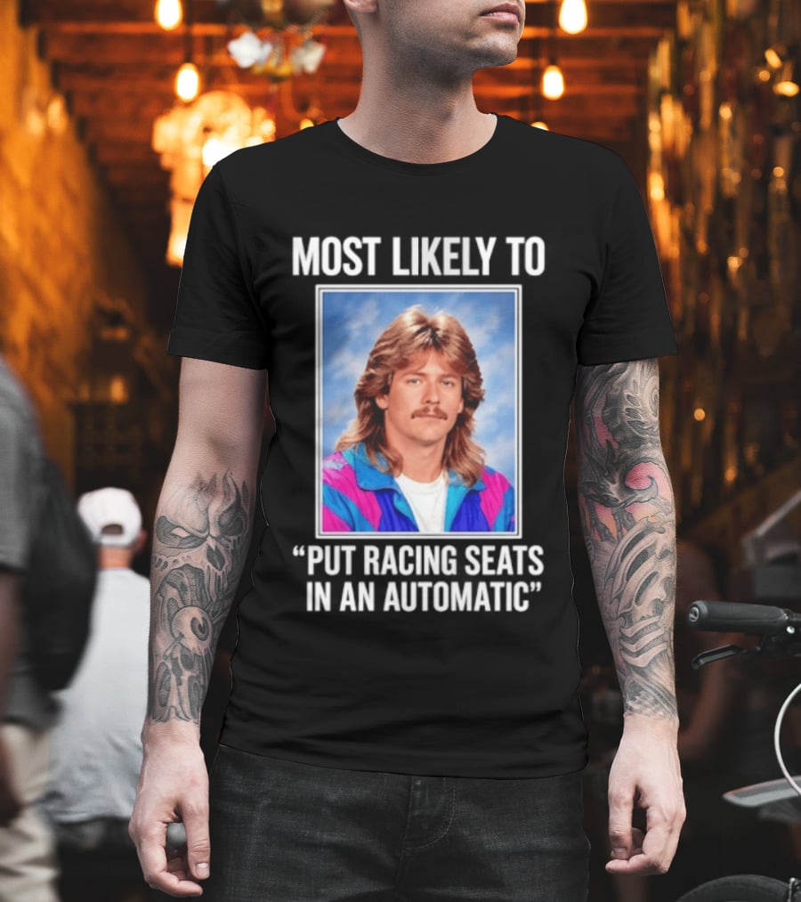Most Likely To Put Racing Seats In An Automatic 80s Mullet Hair Meme T-Shirt