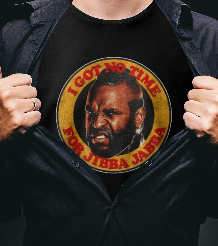 Mr I Got No Time For Jibba Jabba A Team T-Shirt