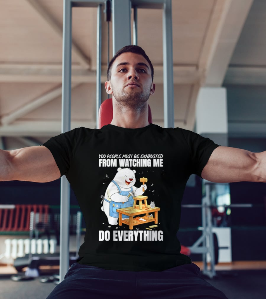 You People Must Be Exhausted From Ing Me Do Everything Polar Bear Carpenter T-Shirt