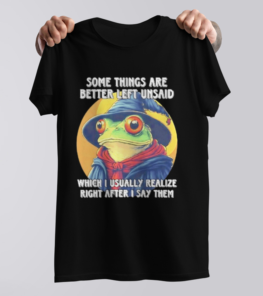 Some Things Are Better Left Unsaid Frog Wizard Realize After I Say Them T-Shirt