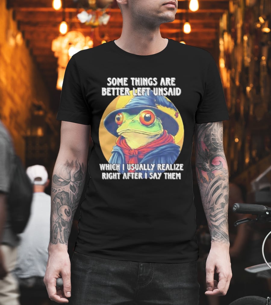 Some Things Are Better Left Unsaid Frog Wizard Realize After I Say Them T-Shirt