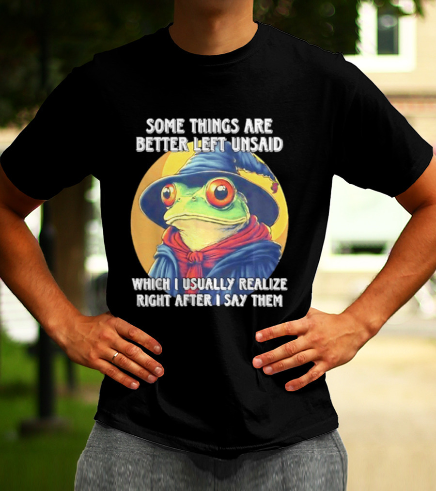 Some Things Are Better Left Unsaid Frog Wizard Realize After I Say Them T-Shirt