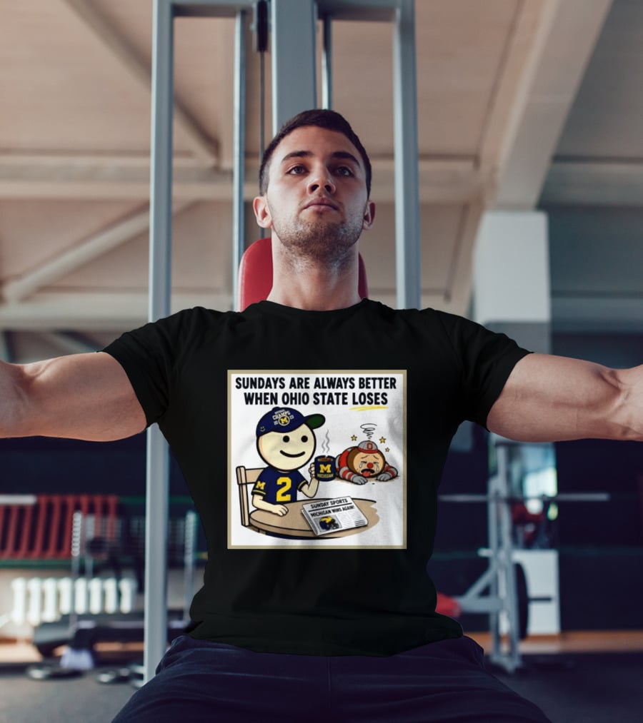 Sundays Are Always Better When Ohio State Loses Michigan Michigan Wins Again T-Shirt