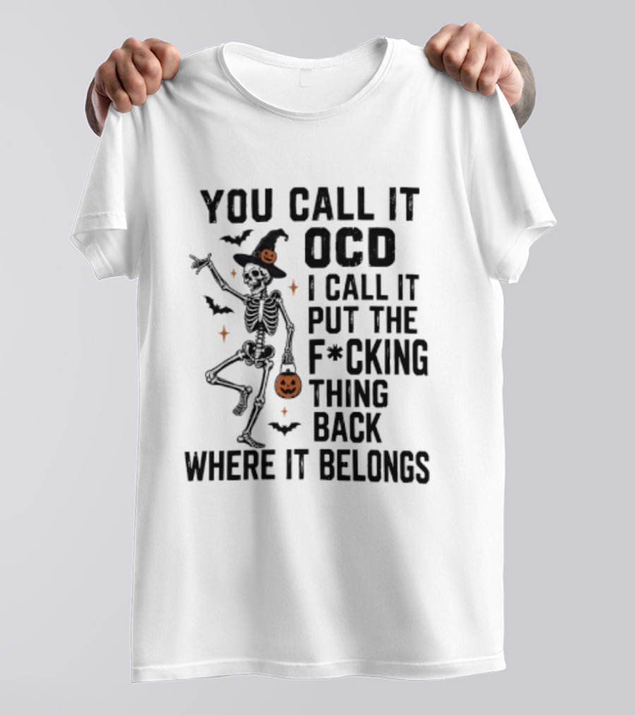 You Call It OCD I Call It Put The F*cking Thing Back Where It Belongs Skeleton Halloween Pumpkin Bats T-Shirt