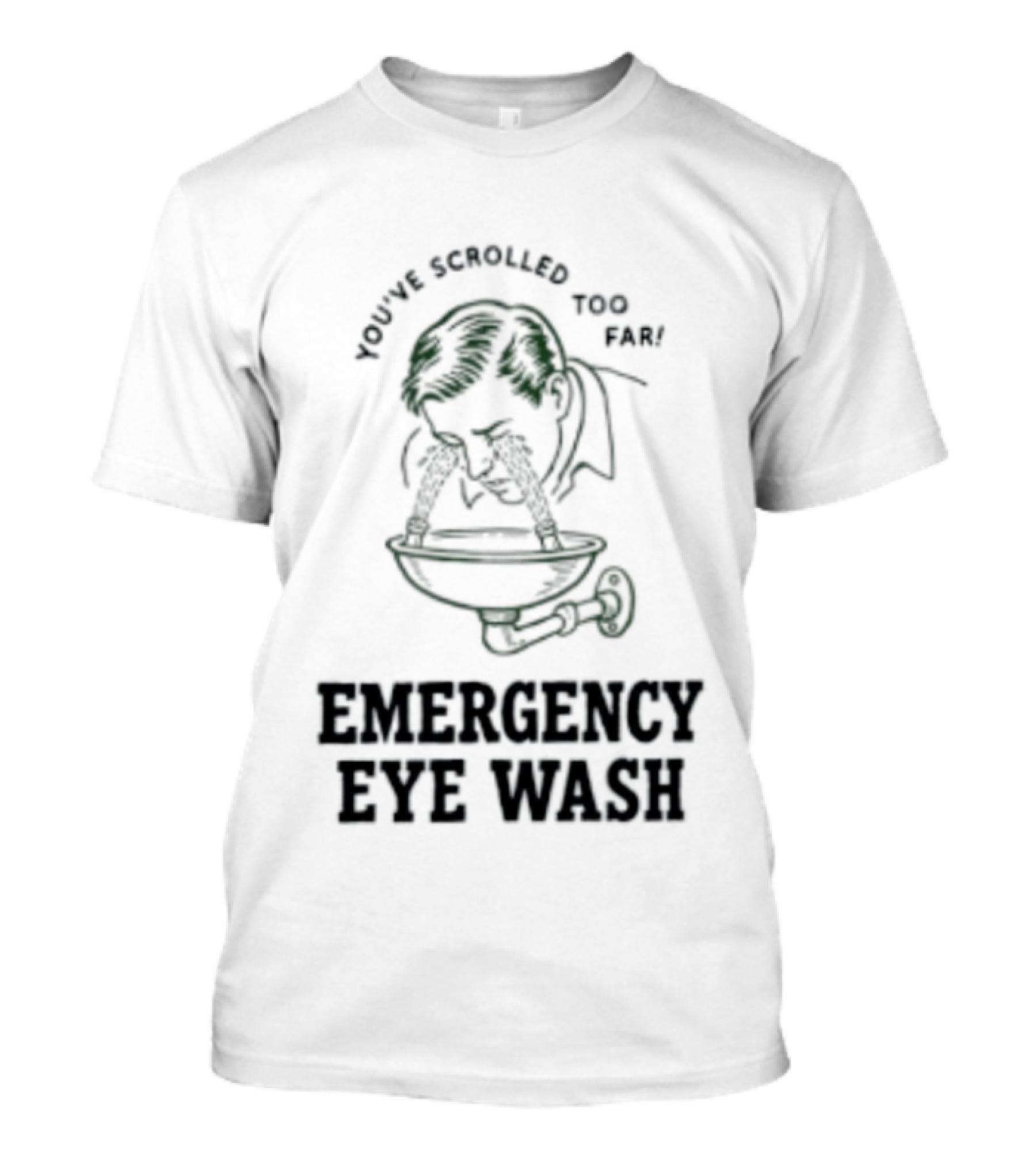 You've Scrolled Too Far Emergency Eye Wash T-Shirt