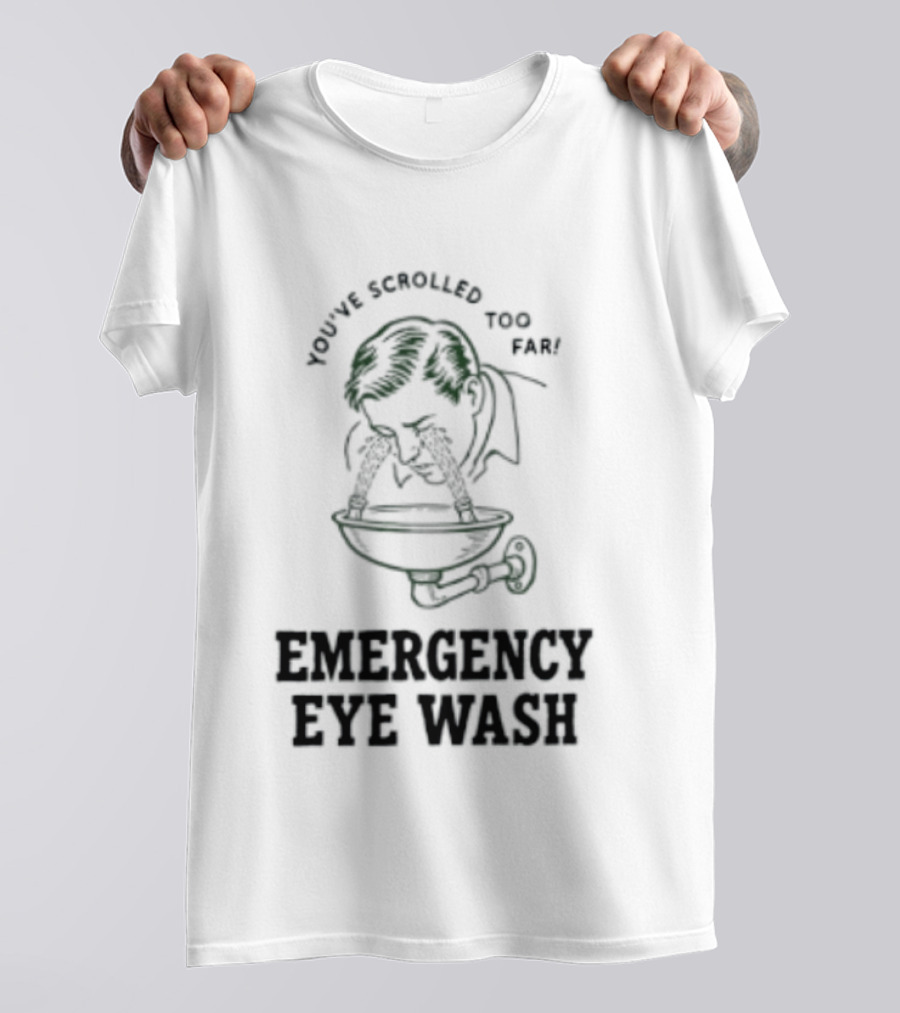 You've Scrolled Too Far Emergency Eye Wash T-Shirt