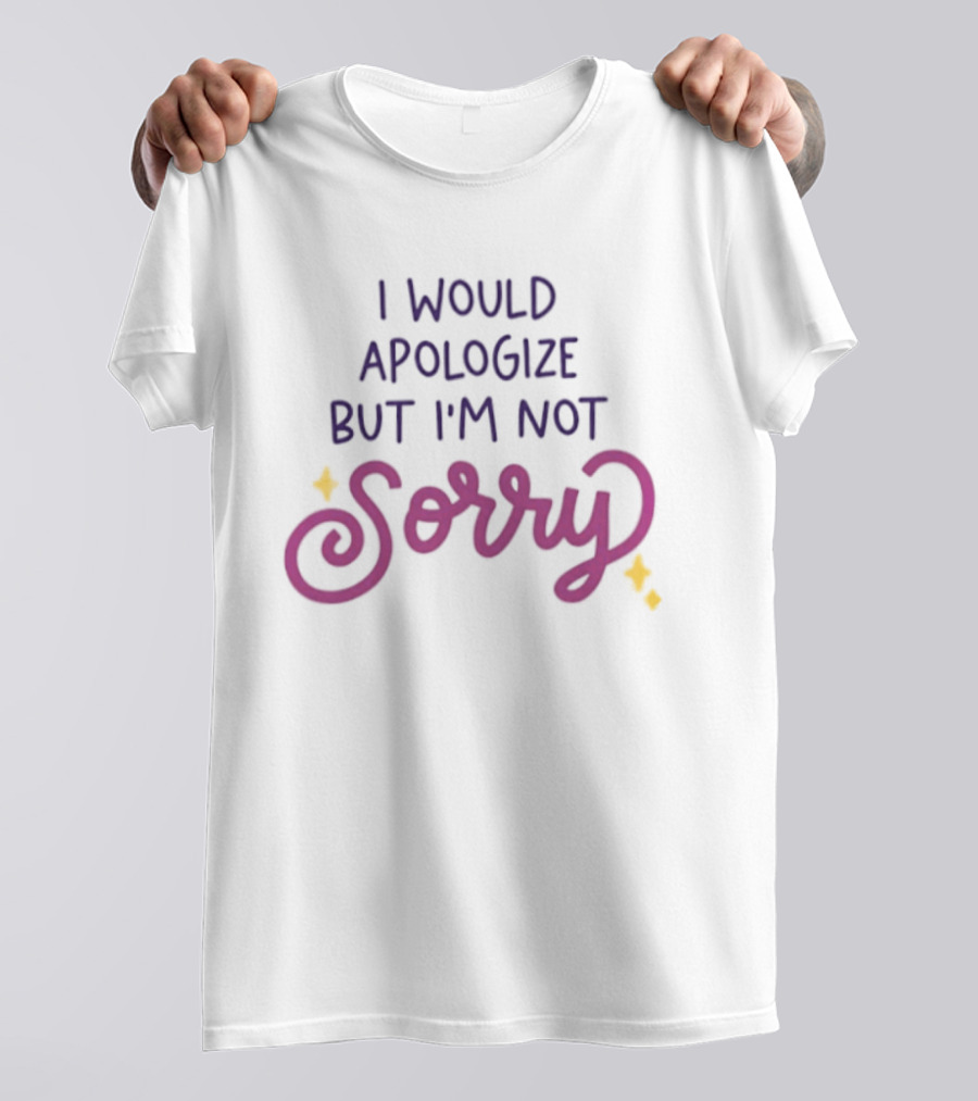 I Would Apologize But I'm Not Sorry Sassy Phrase With Whimsical Lettering And Stars T-Shirt
