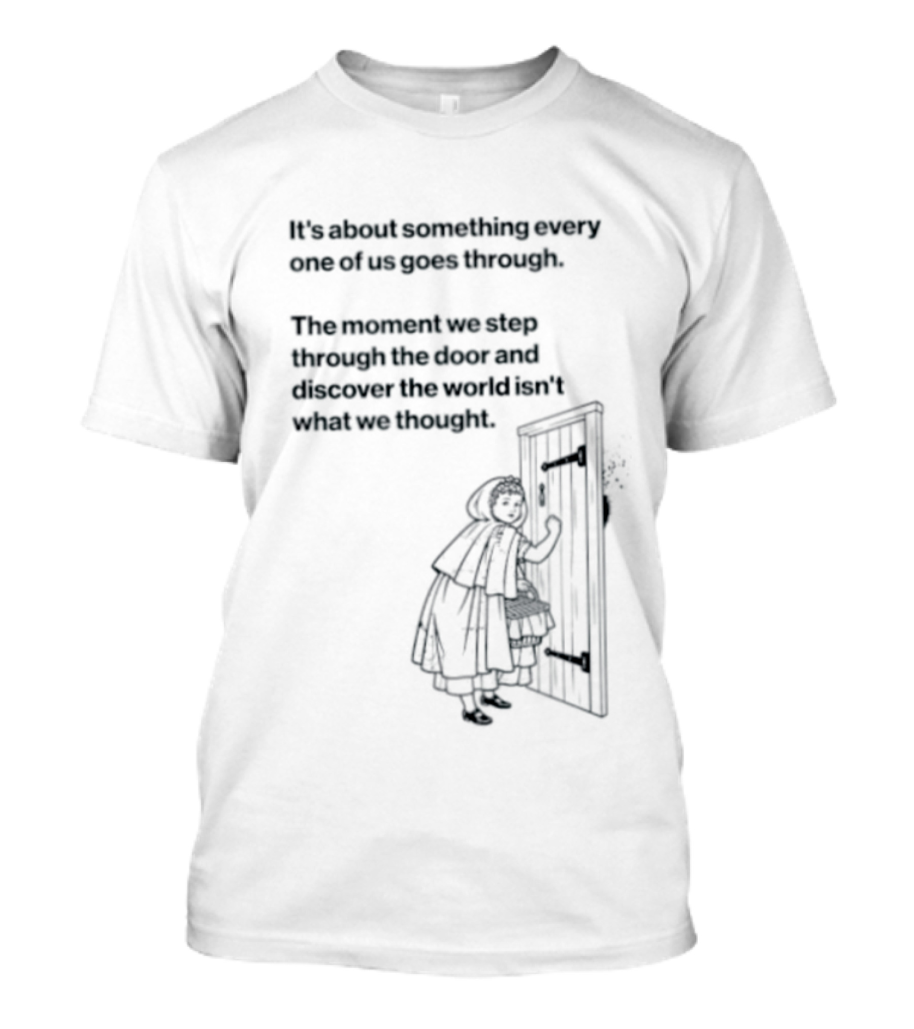 It Is About Something Every One Of Us Goes Through The Moment We Step Through The Door And Discover The World Isn't What We Thought T-Shirt