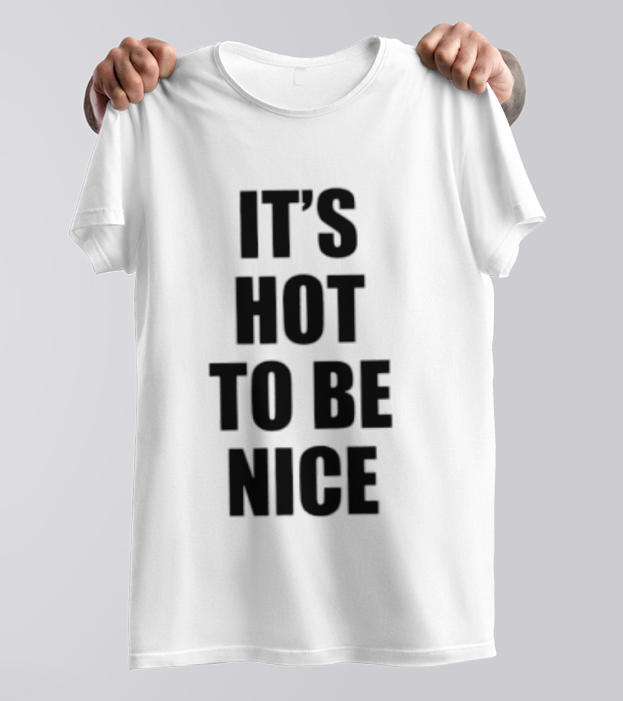 It's Hot To Be Nice Positive Vibes T-Shirt