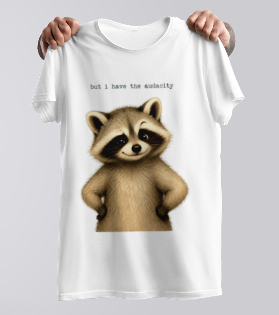 But I Have The Audacity Raccoon Whisper T-Shirt