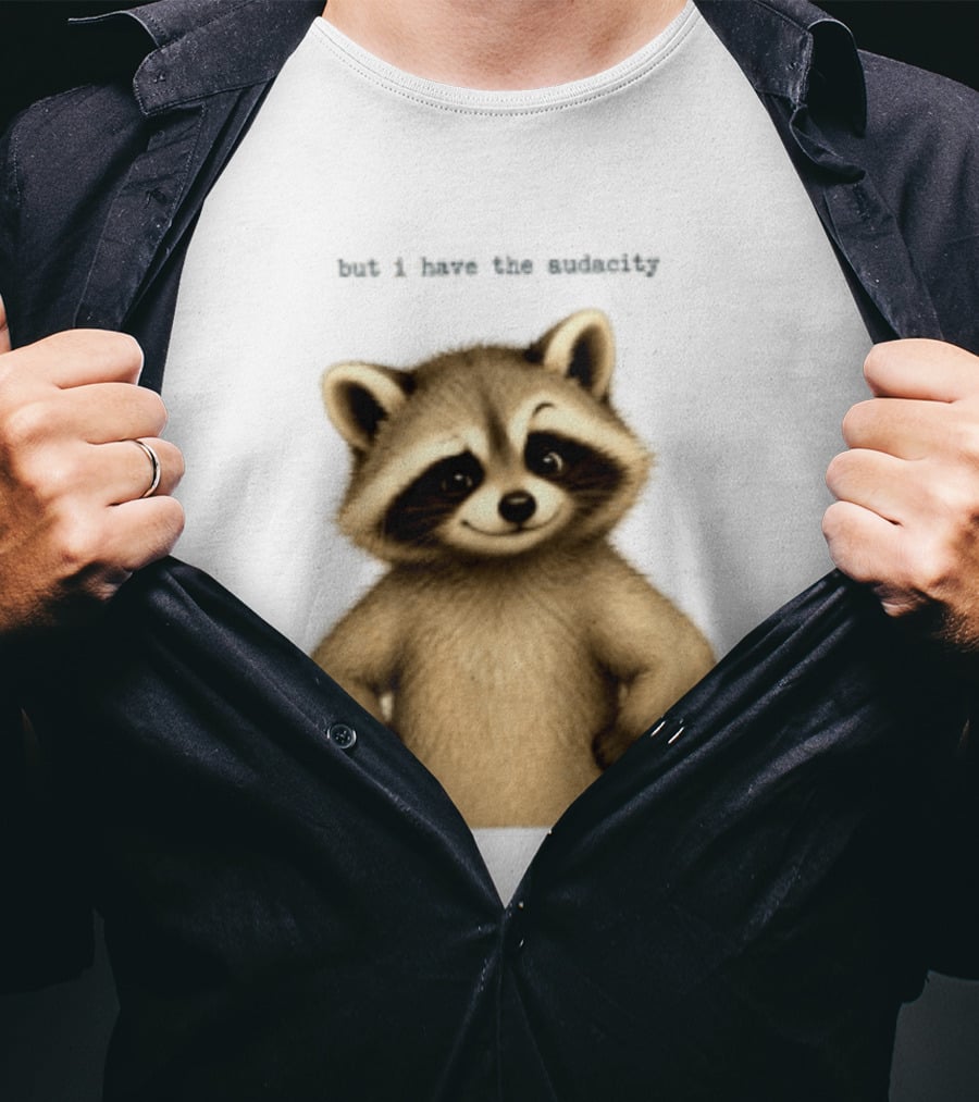 But I Have The Audacity Raccoon Whisper T-Shirt