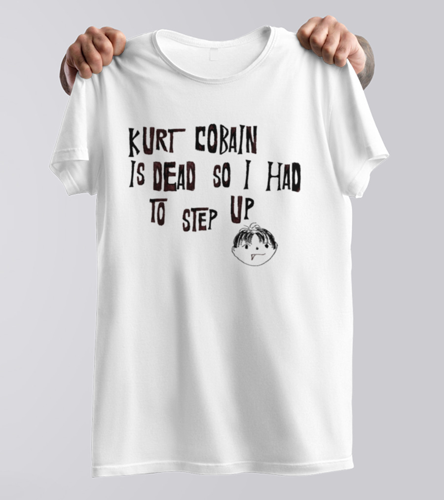 Kurt Cobain Is Dead So I Had To Step Up Drawing T-Shirt