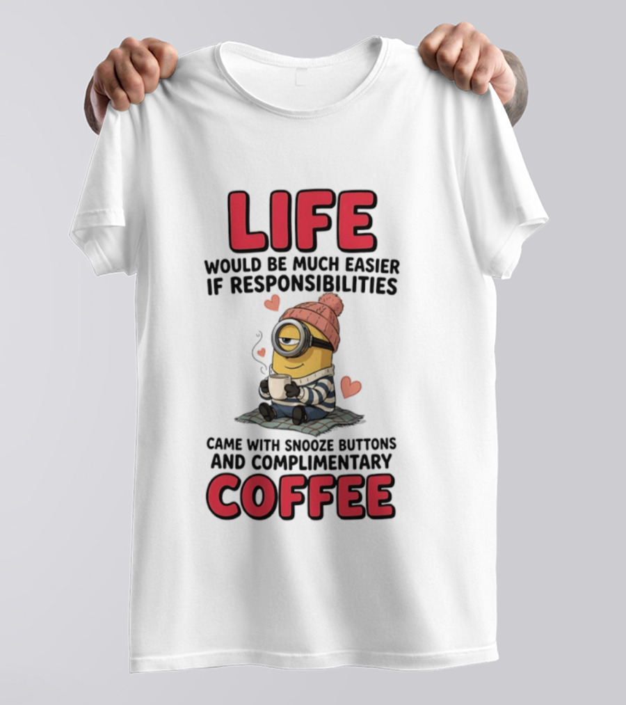 Life Would Be Much Easier If Responsibilities Came With Snooze Buttons And Complimentary Coffee Minion Drinking Coffee T-Shirt