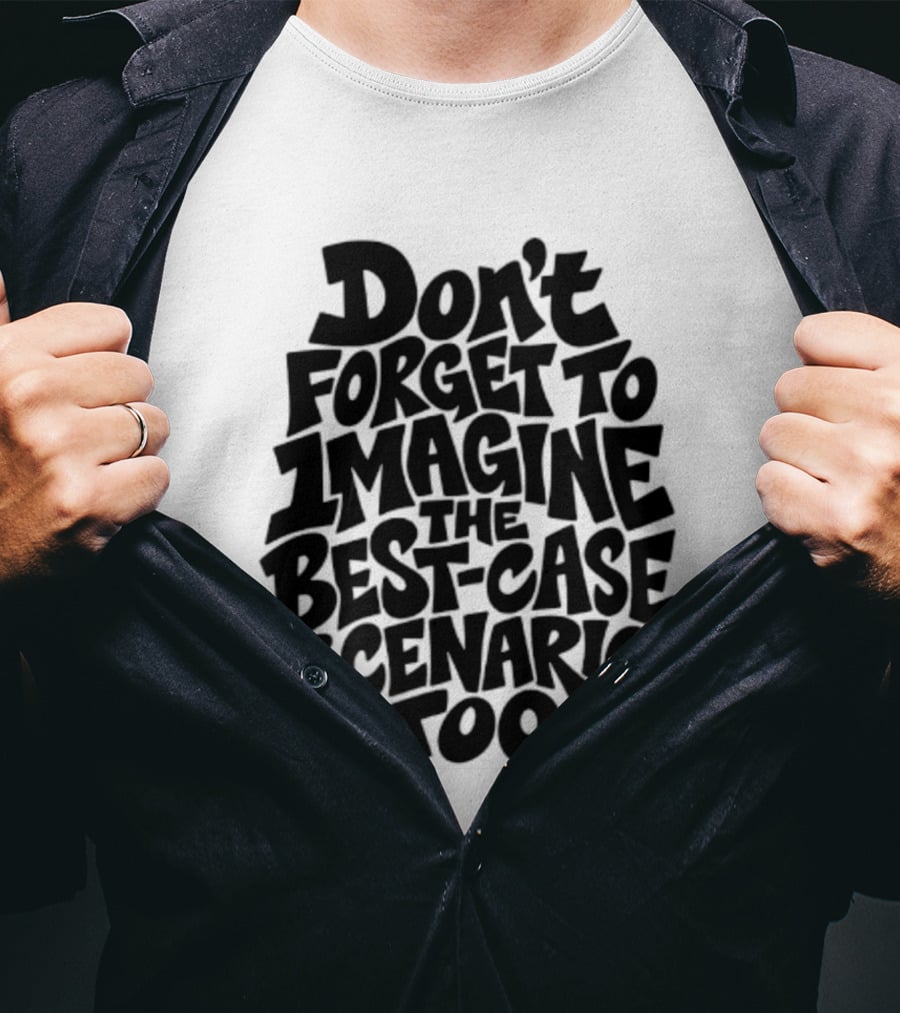 Don't Forget To Imagine The Best Case Scenario Too Motivational Reminder T-Shirt