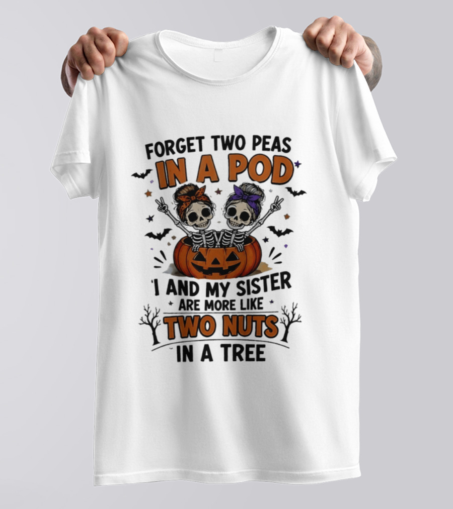 Forget Two Peas In A Pod My Sister And I Are More Like Two Nuts In A Tree Skeleton Pumpkin Halloween T-Shirt