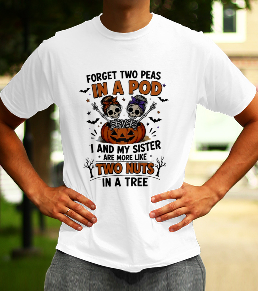 Forget Two Peas In A Pod My Sister And I Are More Like Two Nuts In A Tree Skeleton Pumpkin Halloween T-Shirt