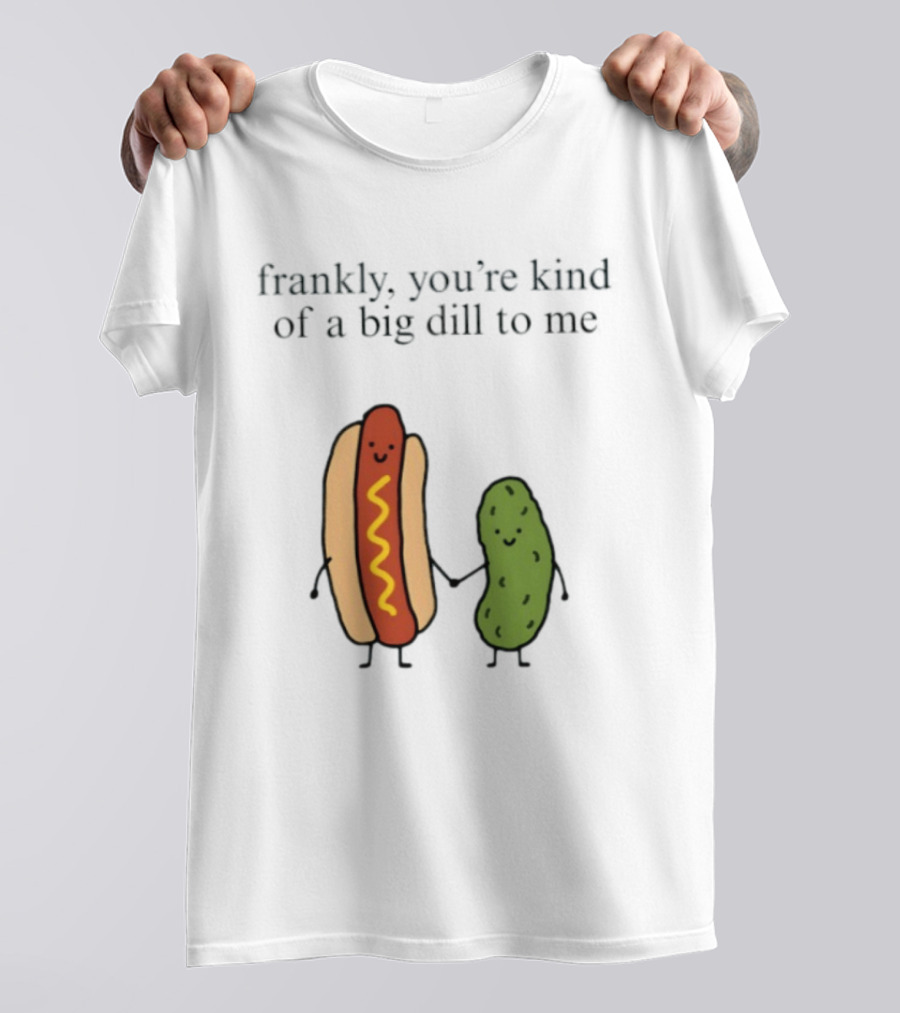 Frankly You're Kind Of A Big Dill To Me Hot Dog Pickle Duo T-Shirt