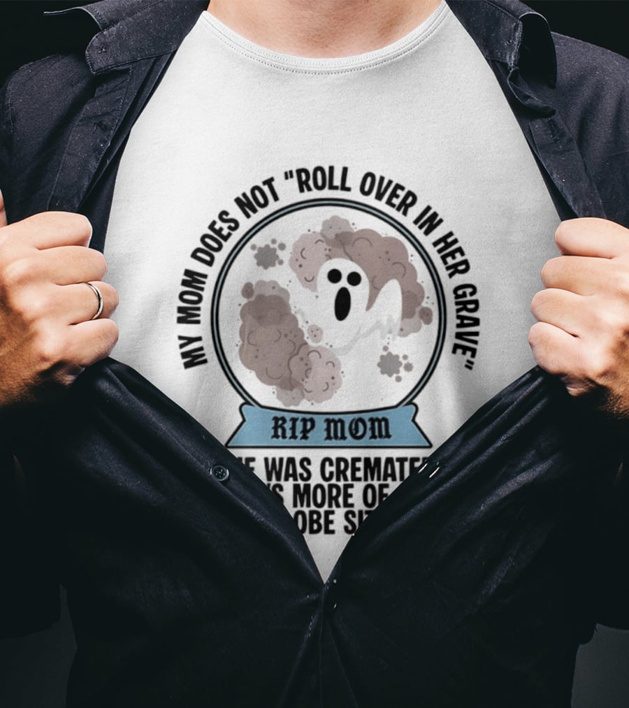 RIP Mom My Mom Does Not Roll Over In Her Grave She Was Cremated Snowglobe Situation T-Shirt