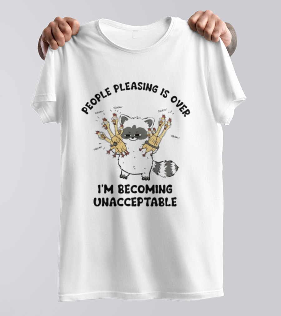 People Pleasing Is Over I'm Becoming Unacceptable Raccoon Squeaky Chickens T-Shirt