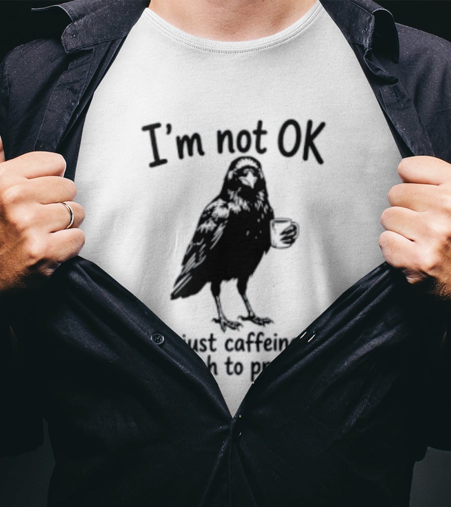 I'm Not OK Raven I'm Just Caffeinated Enough To Pretend T-Shirt