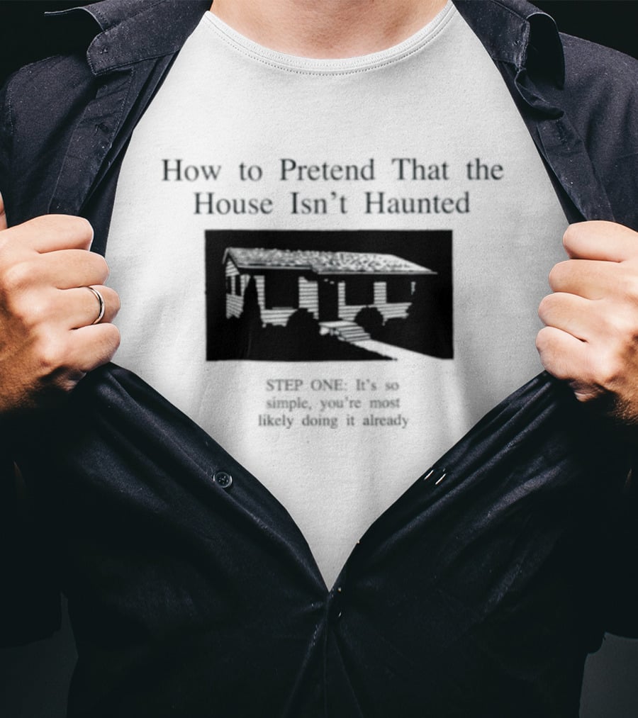 How To Pretend That The House Isn't Haunted Spooky Creepy Humor Phrase T-Shirt