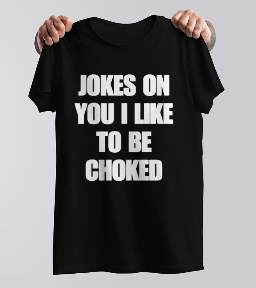 Jokes On You I Like To Be Choked Phrase T-Shirt