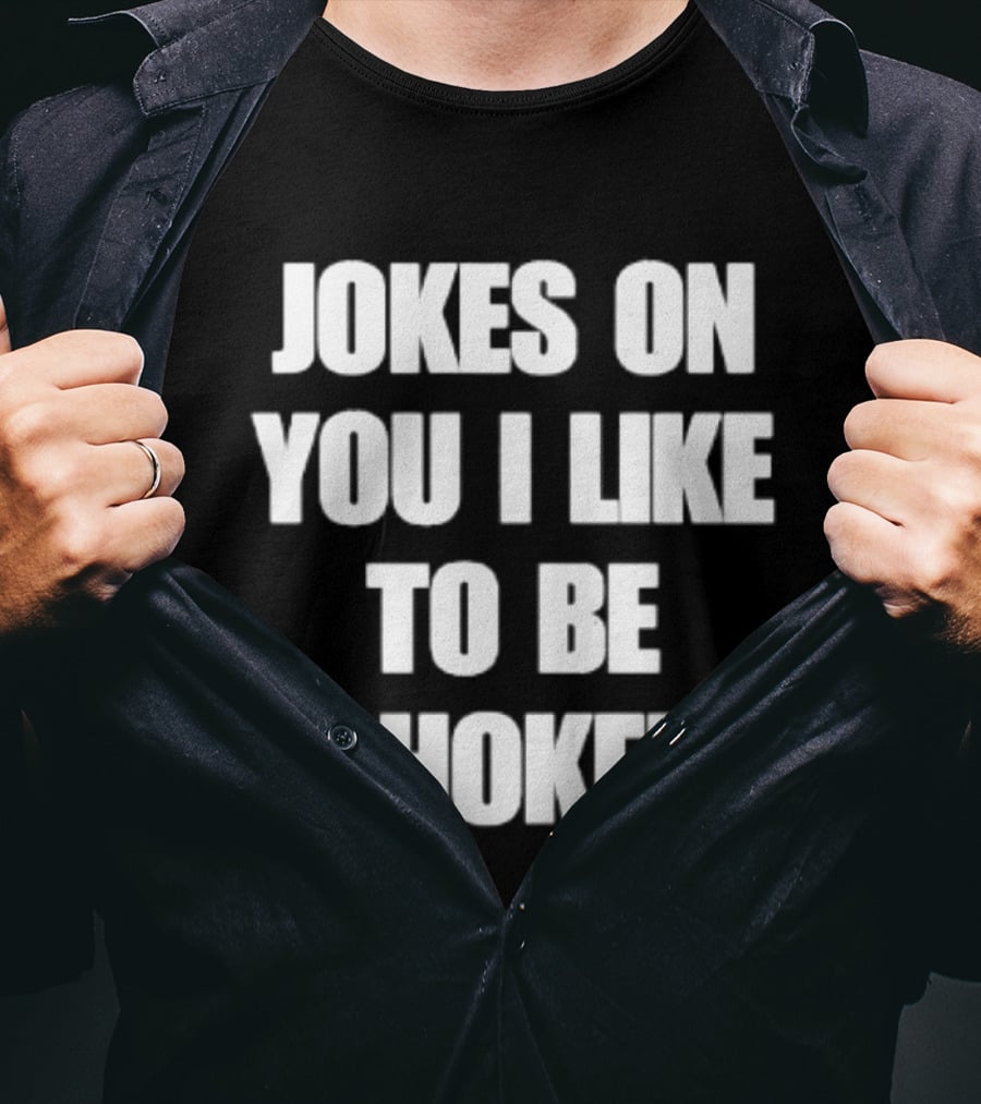 Jokes On You I Like To Be Choked Phrase T-Shirt
