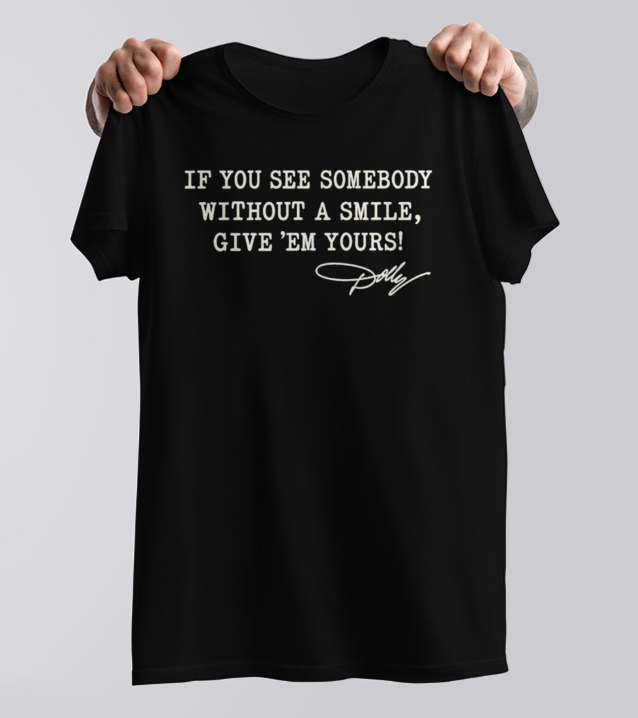 If You See Somebody Without A Smile Give 'Em Yours Dolly T-Shirt