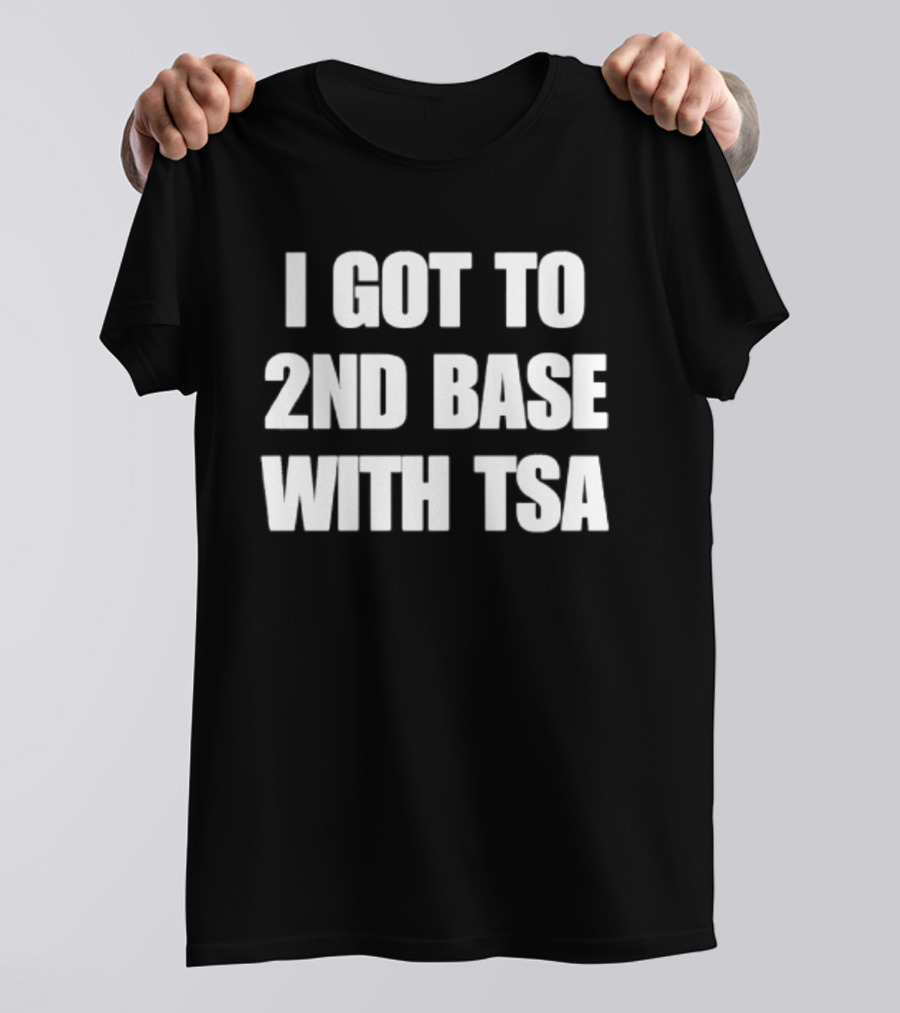 I Got To 2nd Base With TSA Humor Airport Security Joke T-Shirt
