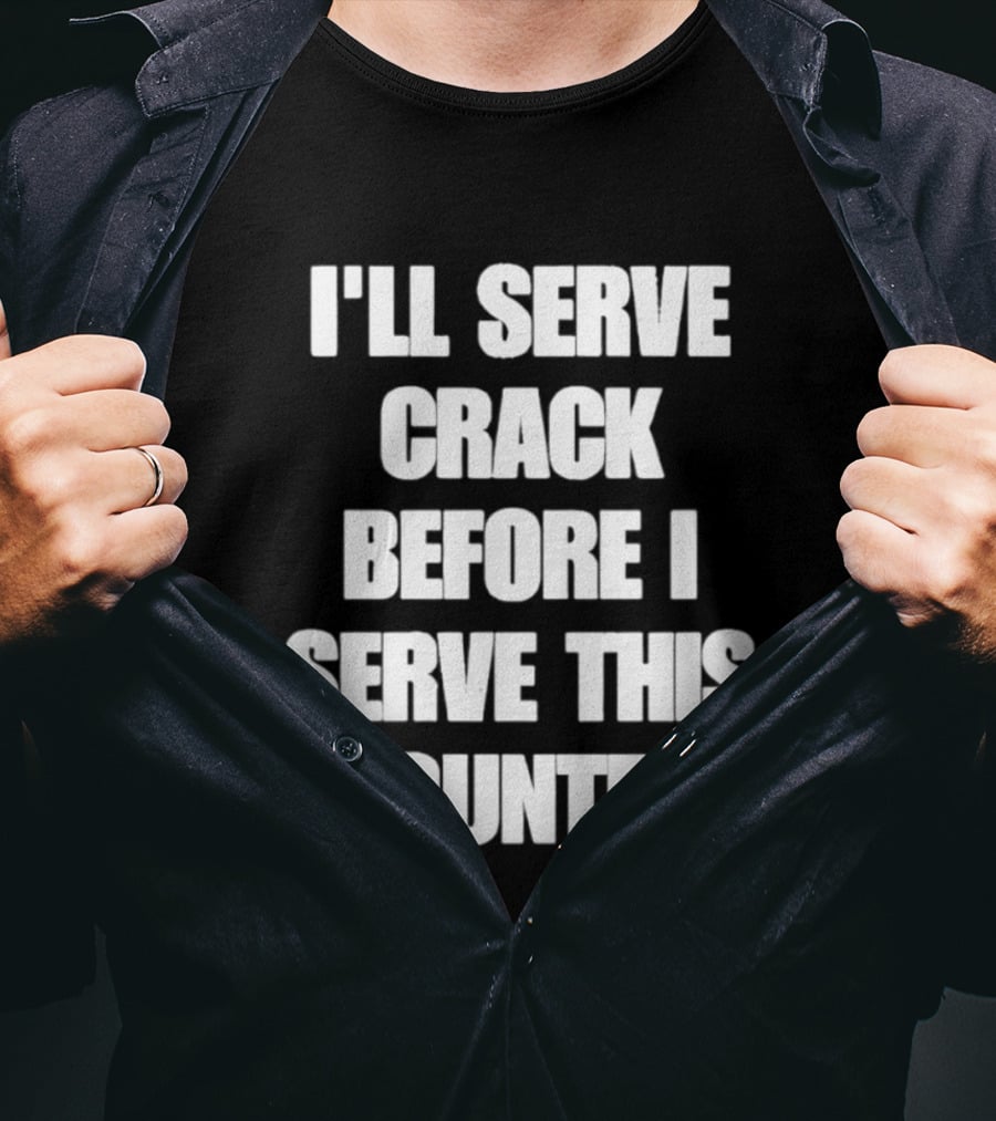 I'll Serve Crack Before I Serve This Country Text Image T-Shirt