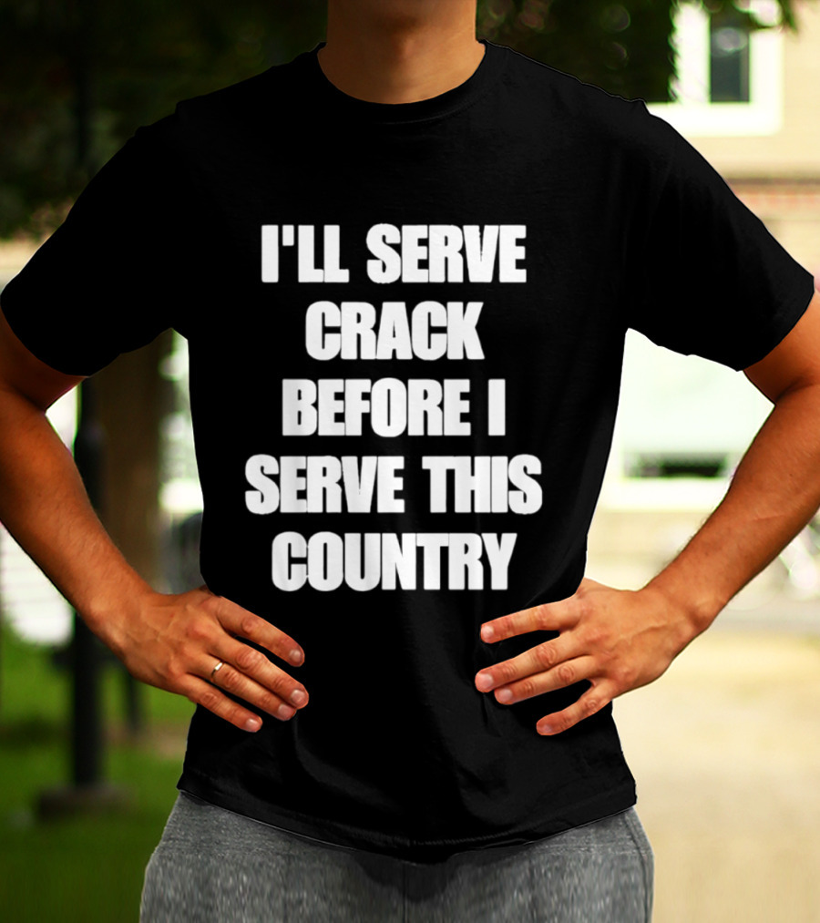 I'll Serve Crack Before I Serve This Country Text Image T-Shirt