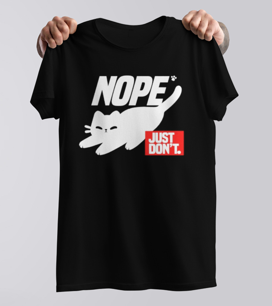 NOPE Cat Just Don't T-Shirt