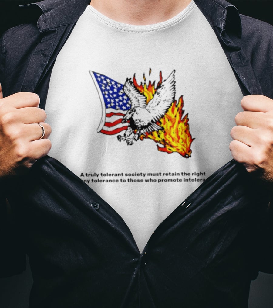 A Truly Tolerant Society Must Retain The Right To Deny To Those Who Promote Intolerance Eagle Flag Fire T-Shirt