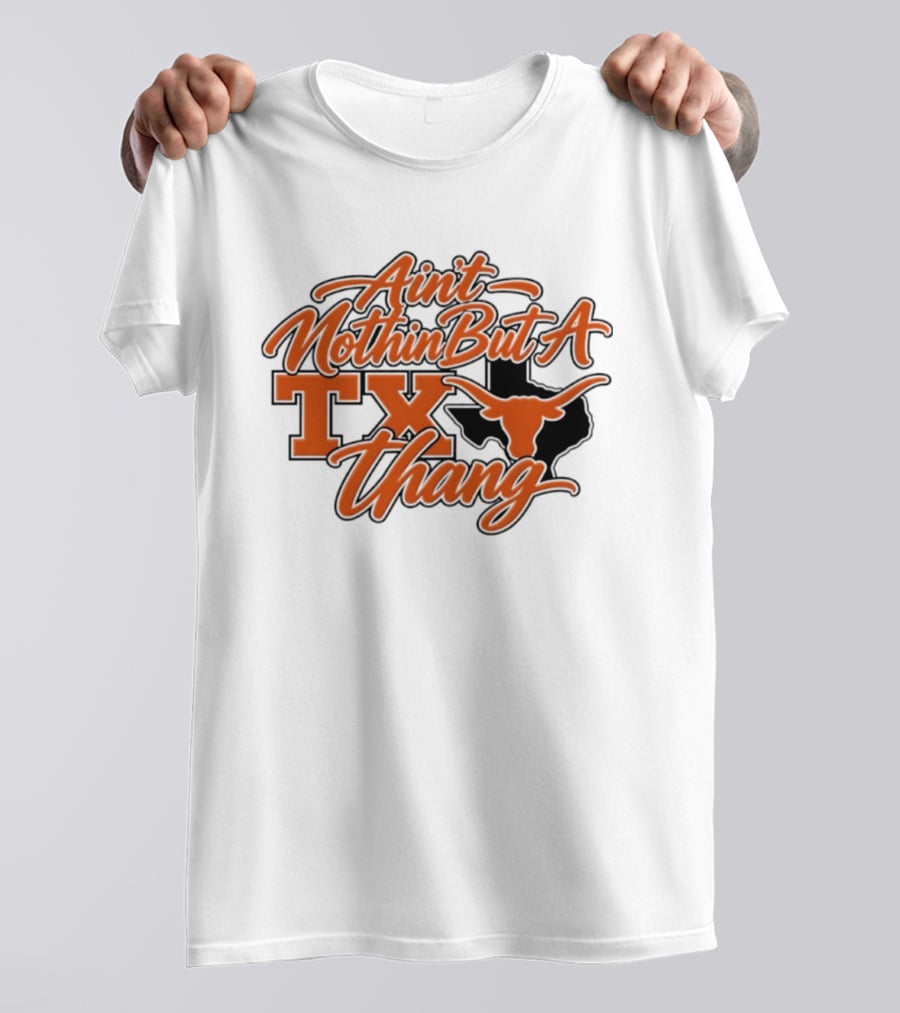 Ain't Nothin But A TX Thang Longhorn Texas T-Shirt