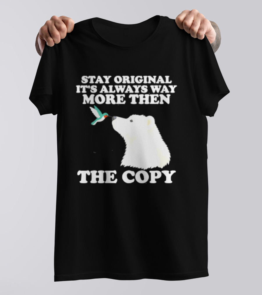 Stay Original It's Always Way More Than The Copy Polar Bear And Hummingbird T-Shirt