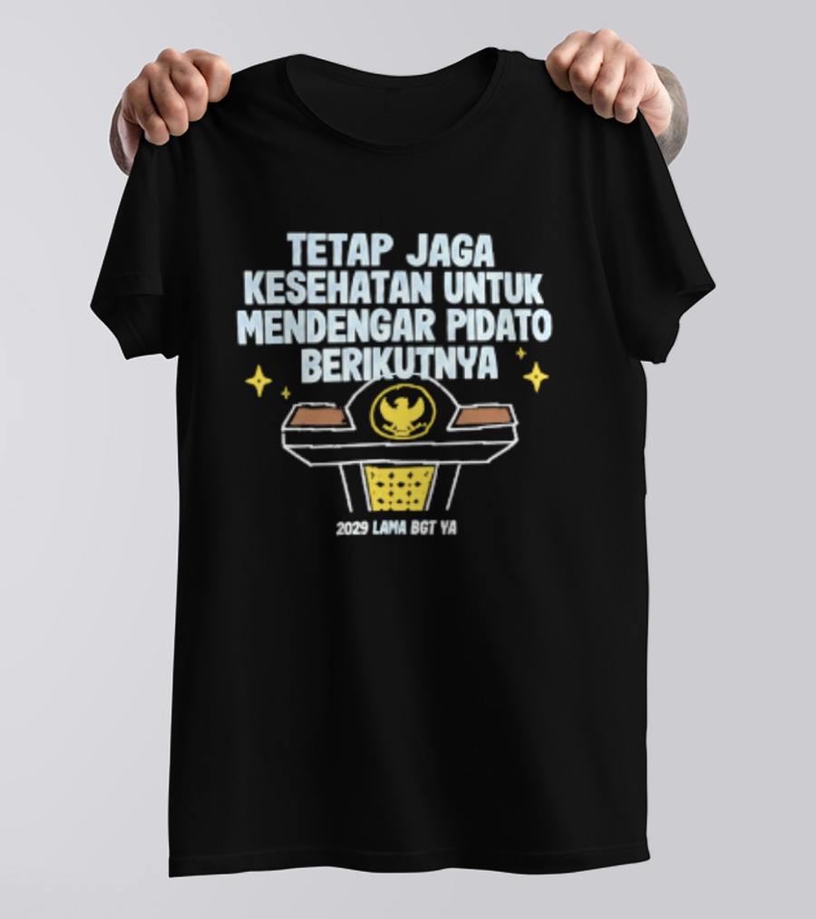 Tetap Jaga Kesehatan Untuk Mendengar Pidato Berikutnya 2029 Lama Bgt Ya T-Shirt