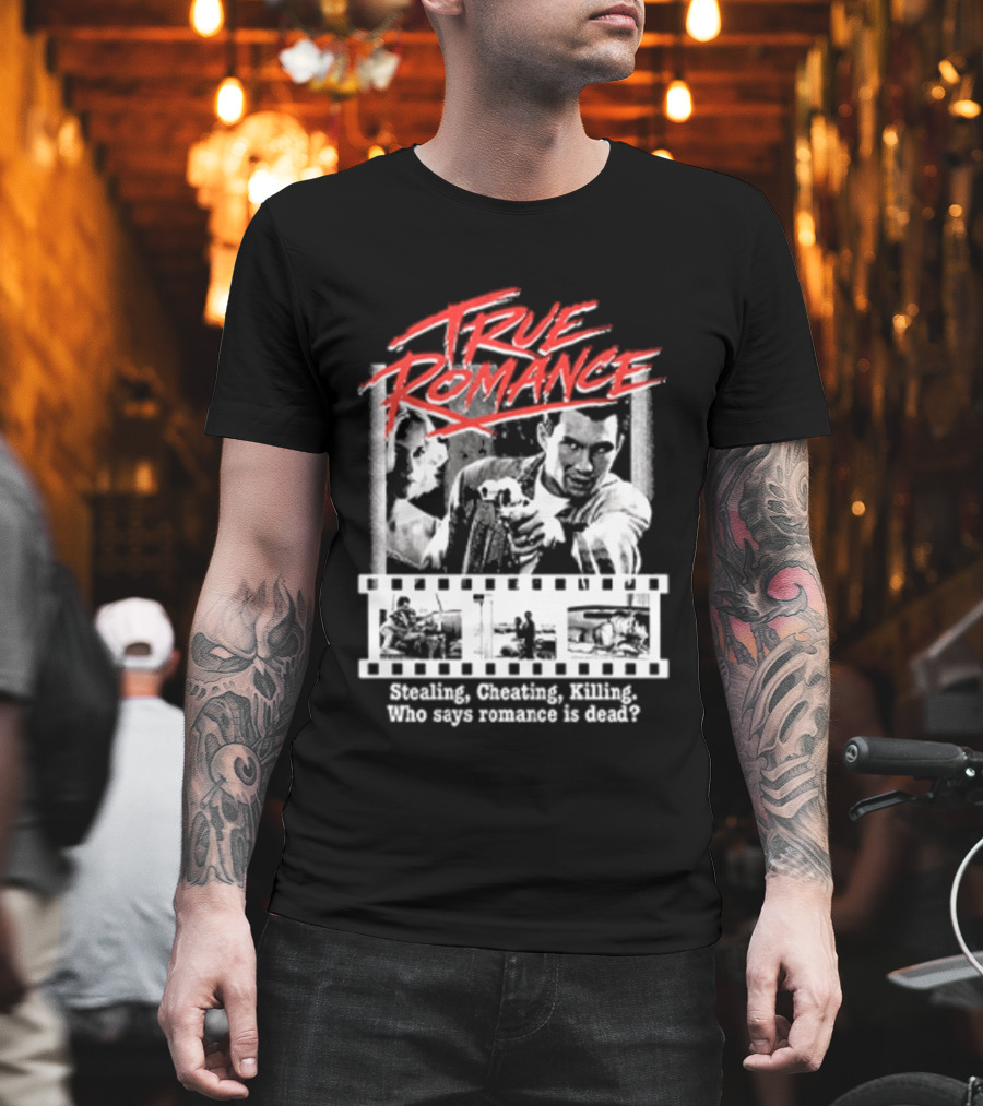 True Romance Directed By Tony Scott Stealing Cheating Killing Who Says Romance Is Dead T-Shirt