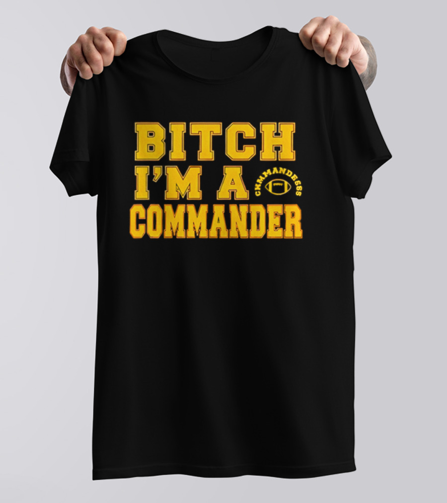 Bitch I'm A Washington Commanders Commander T-Shirt