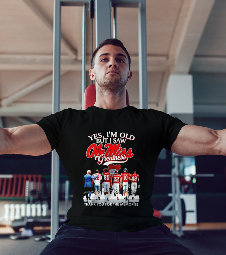 Yes I'm Old But I Saw Ole Miss Greatness Thank You For The Memories T-Shirt