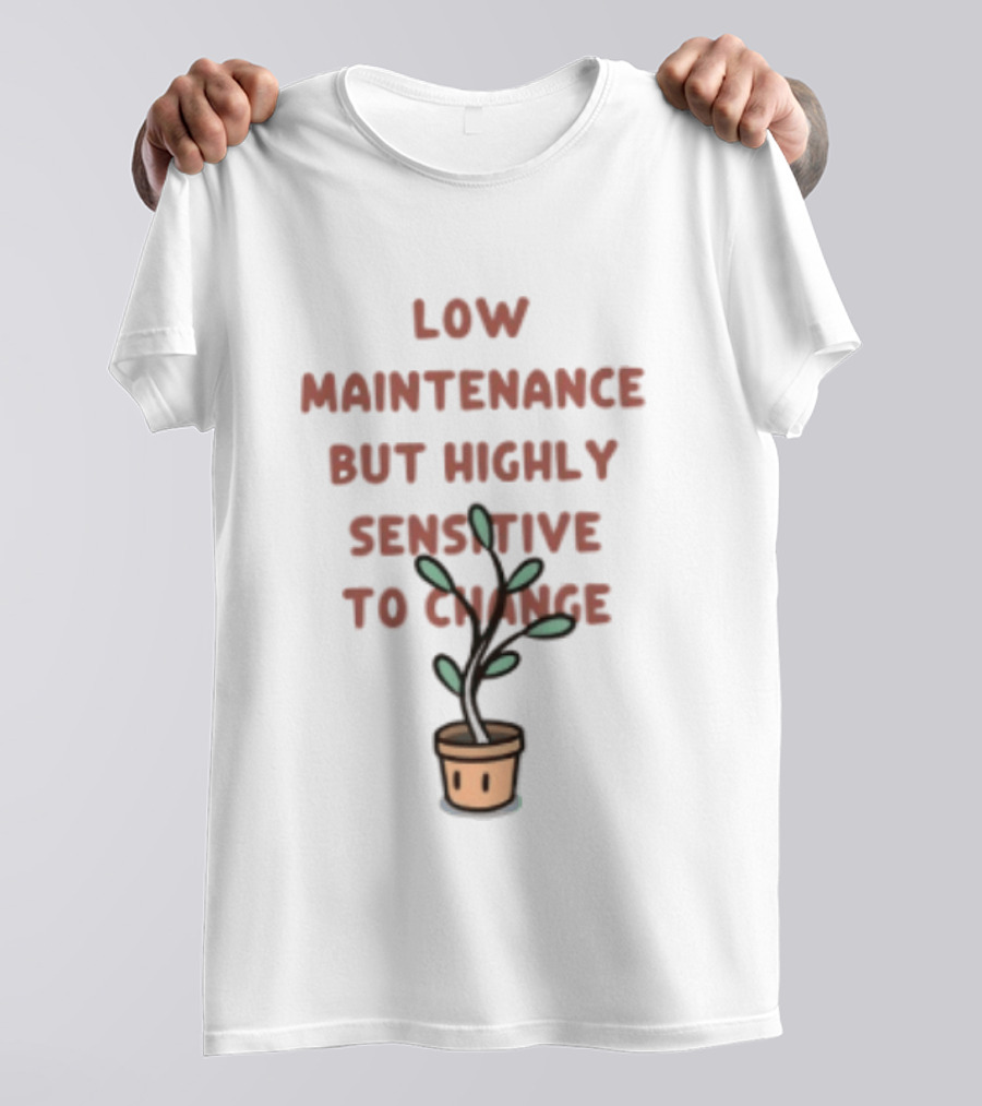 Low Maintenance But Highly Sensitive To Change Potted Plant Humor T-Shirt