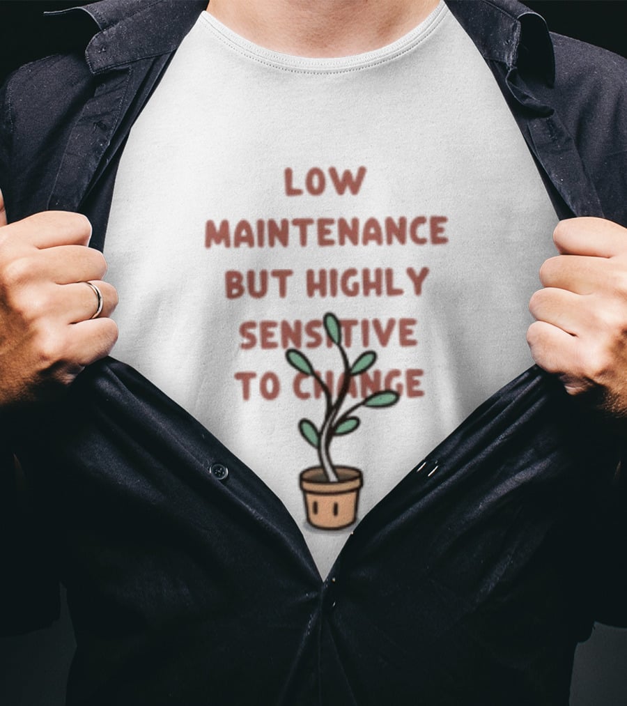 Low Maintenance But Highly Sensitive To Change Potted Plant Humor T-Shirt