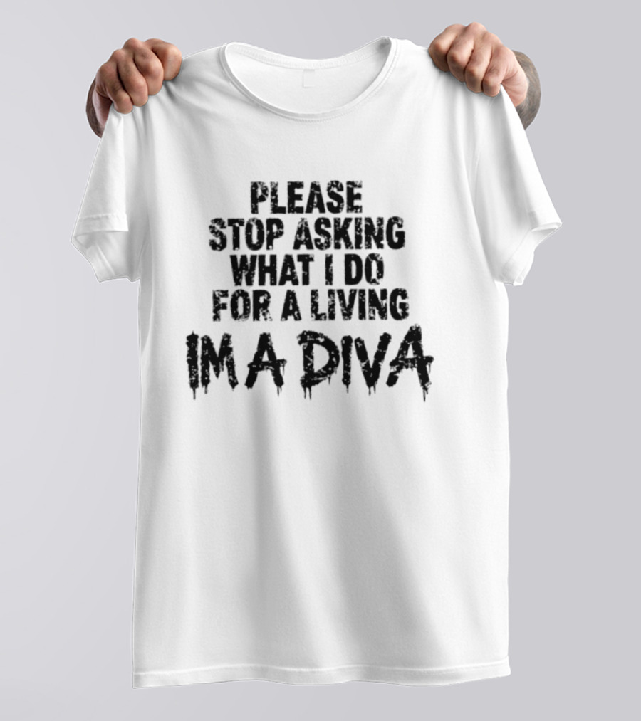 Stop Asking What I Do For A Living I'm A Diva T-Shirt