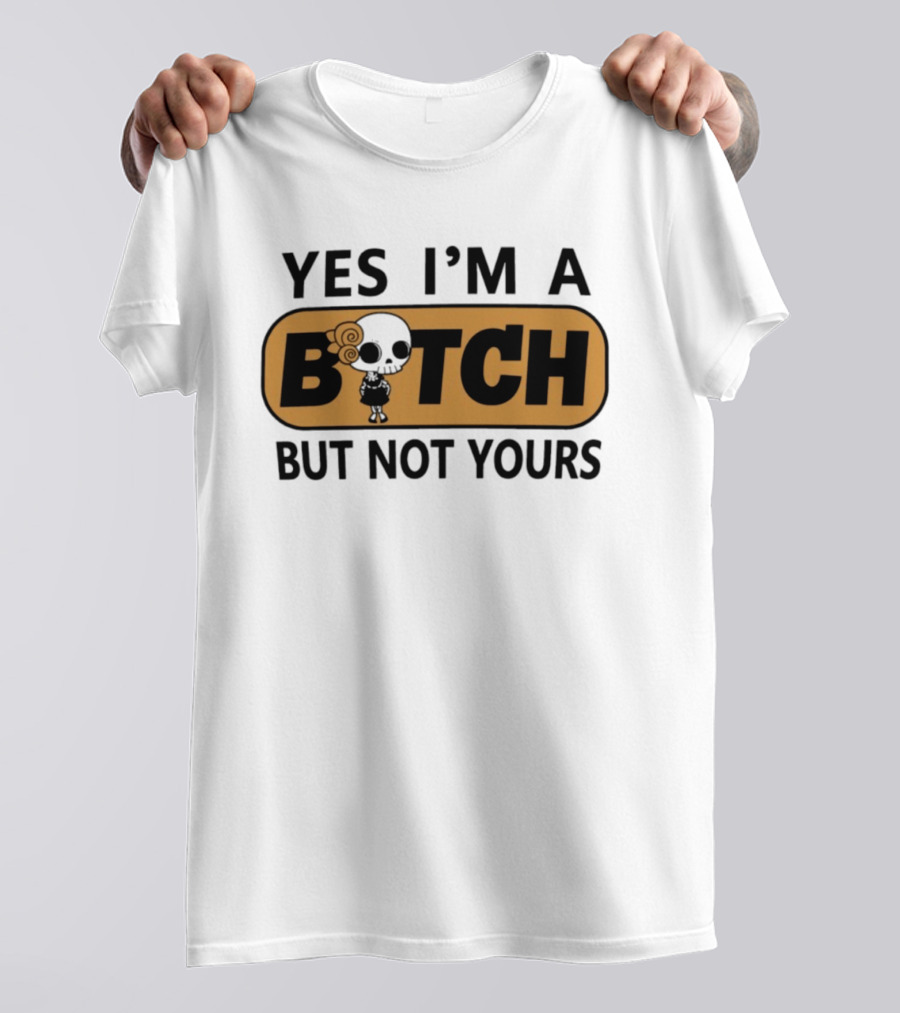Yes I'm A Bitch But Not Yours Sassy Skeleton T-Shirt