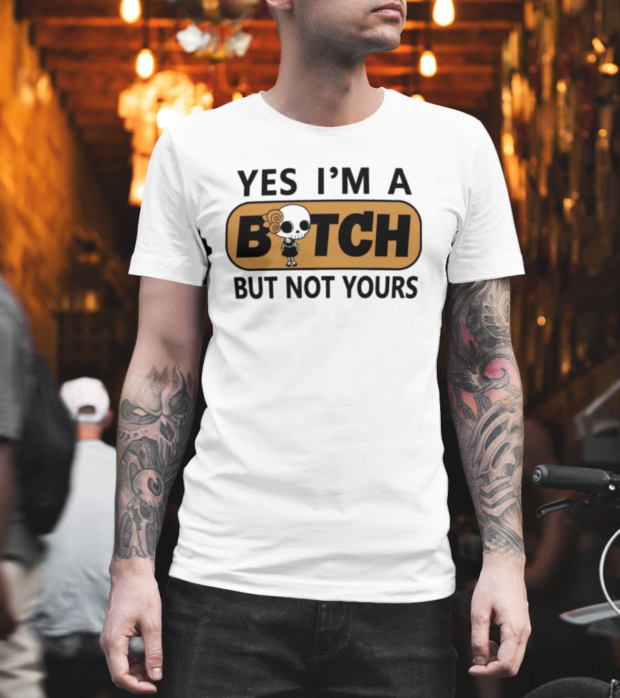Yes I'm A Bitch But Not Yours Sassy Skeleton T-Shirt