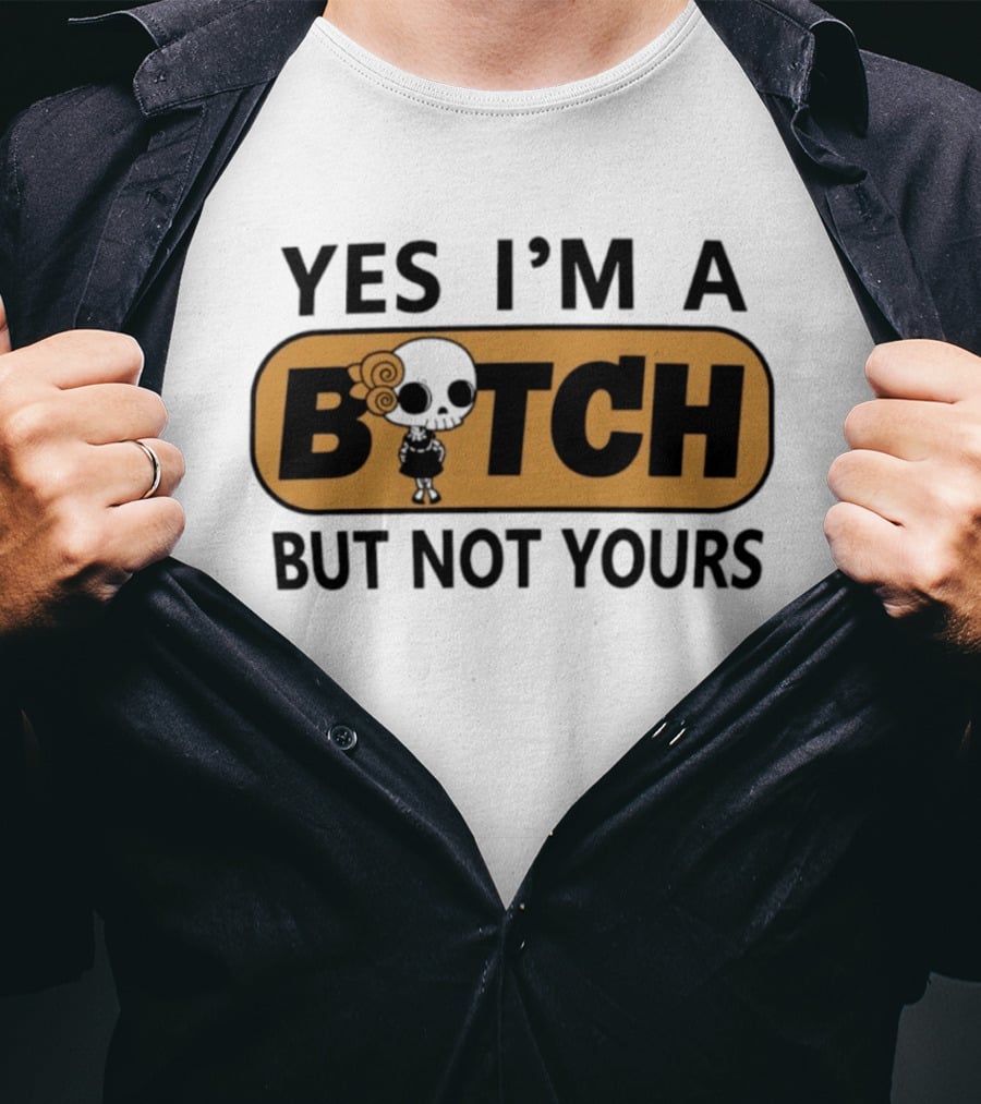 Yes I'm A Bitch But Not Yours Sassy Skeleton T-Shirt