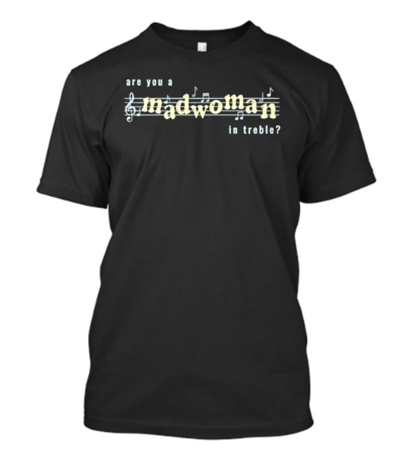 Are You A Madwoman In Treble Notes Musical T-Shirt
