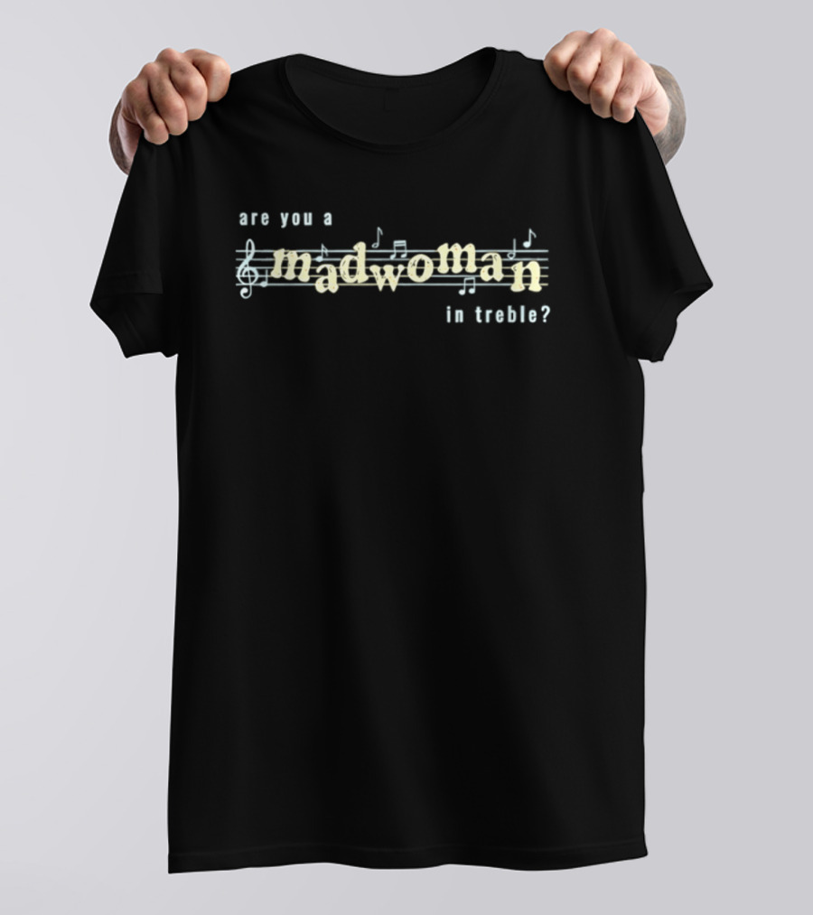 Are You A Madwoman In Treble Notes Musical T-Shirt