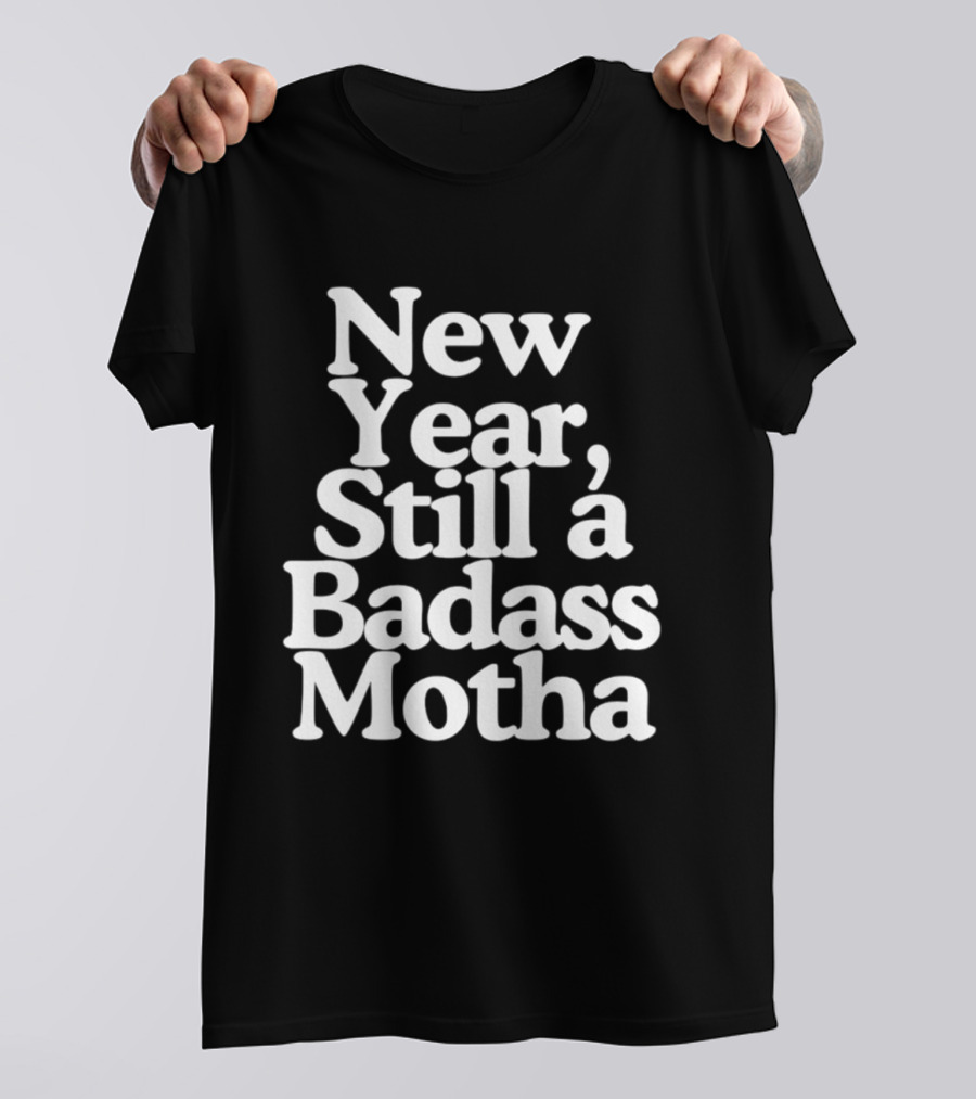 New Year Still A Badass Motha T-Shirt